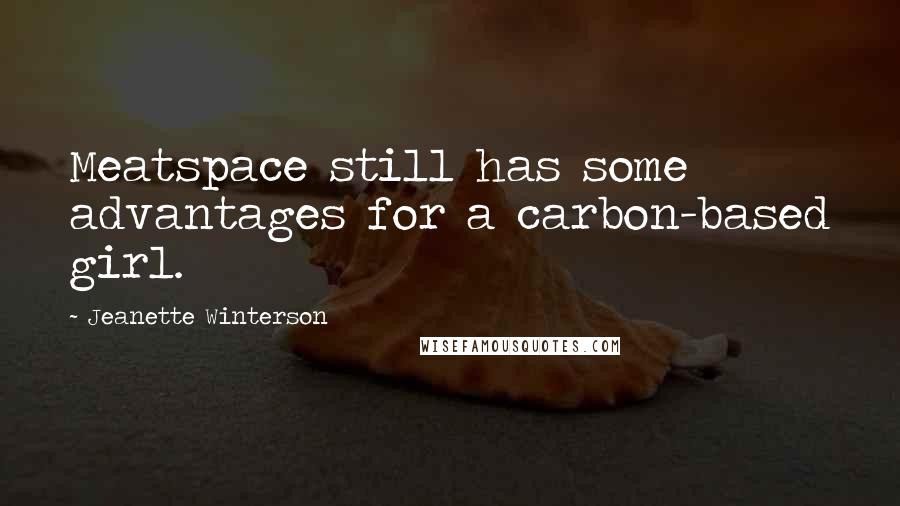 Jeanette Winterson Quotes: Meatspace still has some advantages for a carbon-based girl.