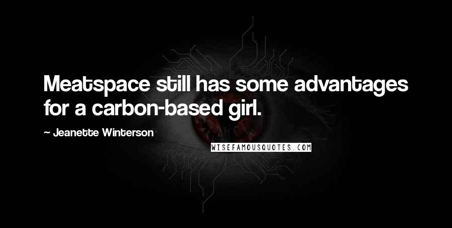 Jeanette Winterson Quotes: Meatspace still has some advantages for a carbon-based girl.