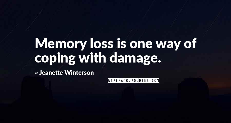 Jeanette Winterson Quotes: Memory loss is one way of coping with damage.