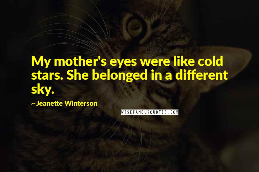 Jeanette Winterson Quotes: My mother's eyes were like cold stars. She belonged in a different sky.