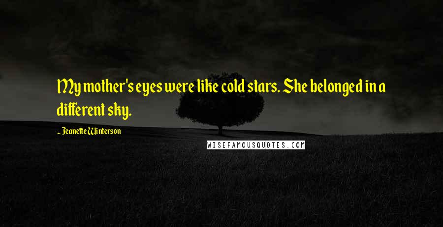 Jeanette Winterson Quotes: My mother's eyes were like cold stars. She belonged in a different sky.