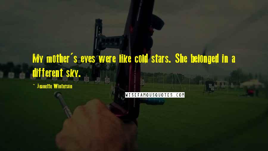Jeanette Winterson Quotes: My mother's eyes were like cold stars. She belonged in a different sky.