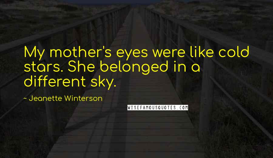 Jeanette Winterson Quotes: My mother's eyes were like cold stars. She belonged in a different sky.