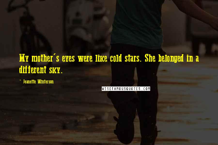 Jeanette Winterson Quotes: My mother's eyes were like cold stars. She belonged in a different sky.