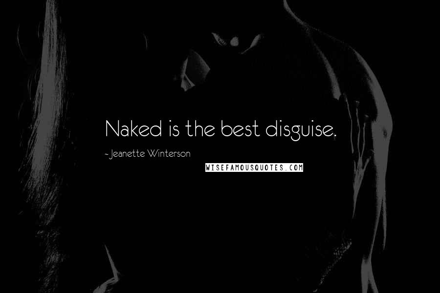 Jeanette Winterson Quotes: Naked is the best disguise.