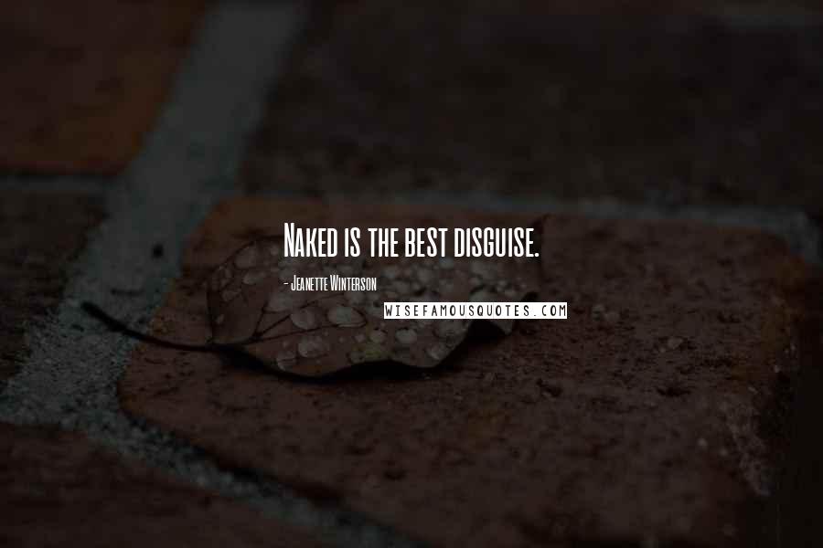 Jeanette Winterson Quotes: Naked is the best disguise.