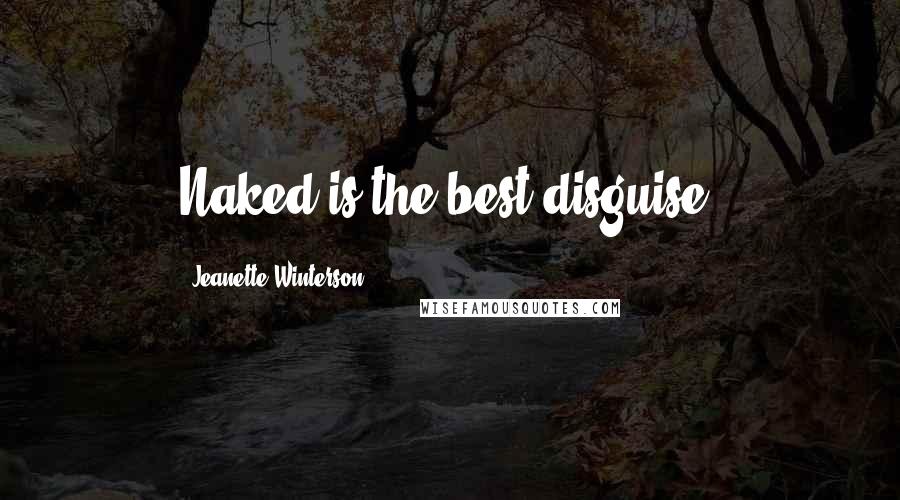 Jeanette Winterson Quotes: Naked is the best disguise.