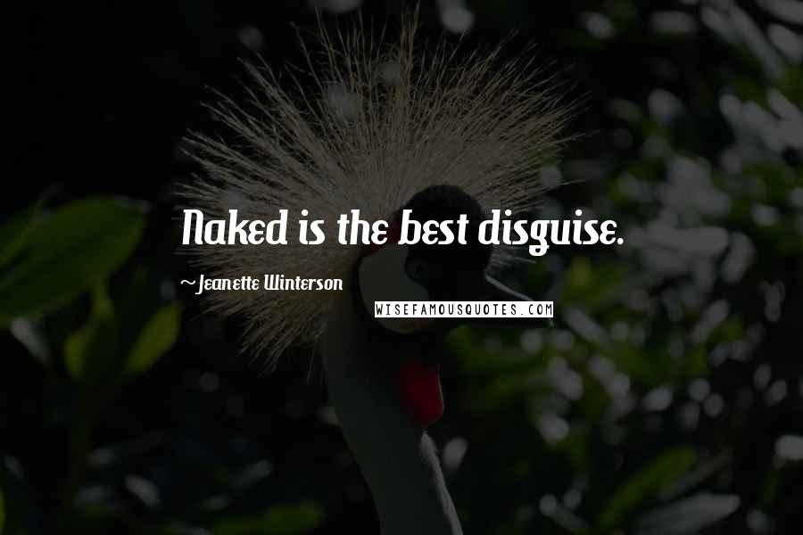 Jeanette Winterson Quotes: Naked is the best disguise.
