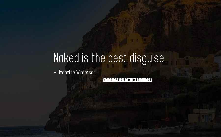 Jeanette Winterson Quotes: Naked is the best disguise.