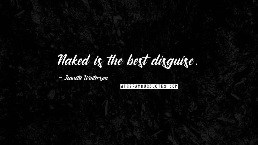 Jeanette Winterson Quotes: Naked is the best disguise.