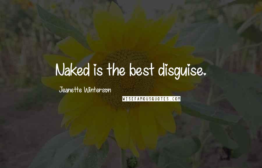 Jeanette Winterson Quotes: Naked is the best disguise.