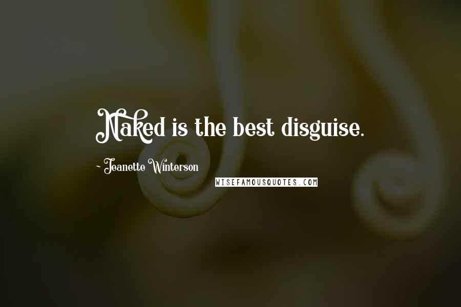 Jeanette Winterson Quotes: Naked is the best disguise.