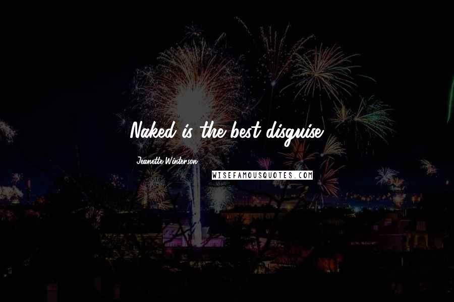 Jeanette Winterson Quotes: Naked is the best disguise.
