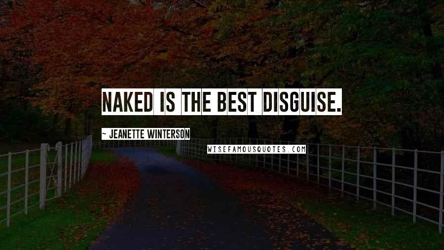 Jeanette Winterson Quotes: Naked is the best disguise.