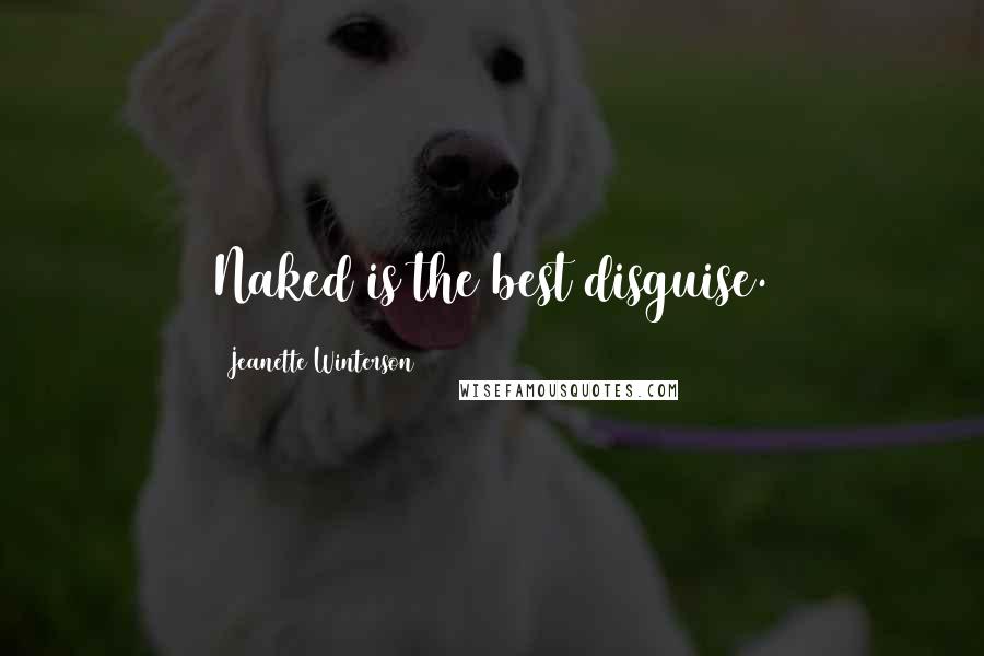 Jeanette Winterson Quotes: Naked is the best disguise.