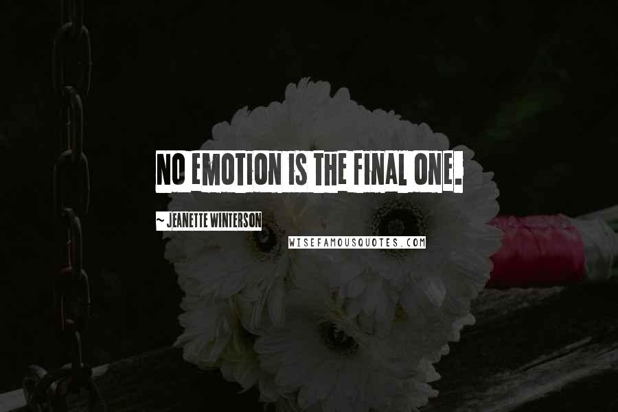 Jeanette Winterson Quotes: No emotion is the final one.