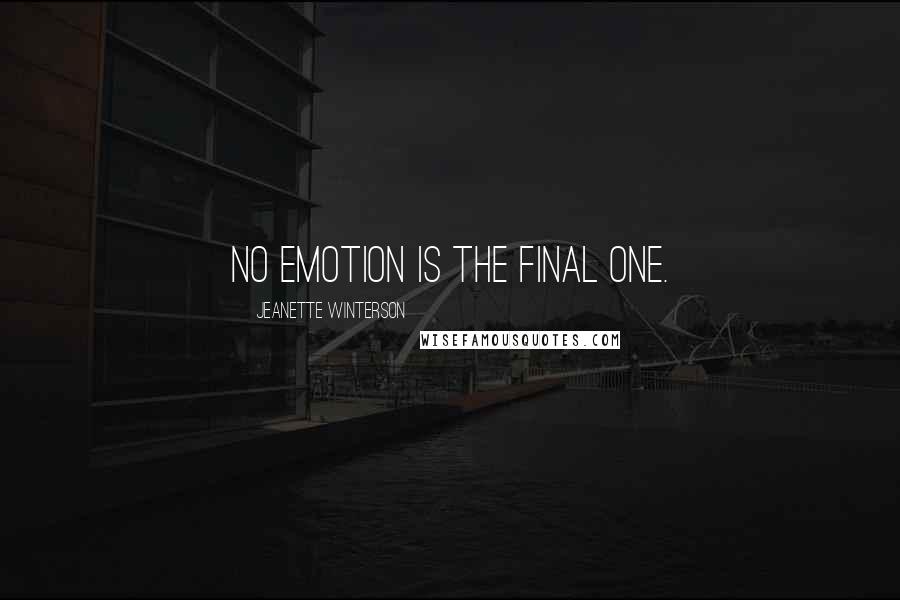 Jeanette Winterson Quotes: No emotion is the final one.