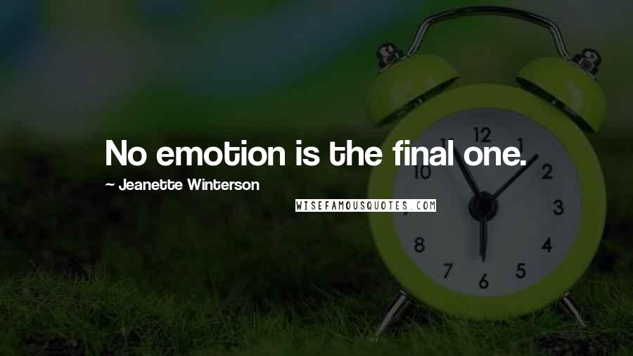 Jeanette Winterson Quotes: No emotion is the final one.