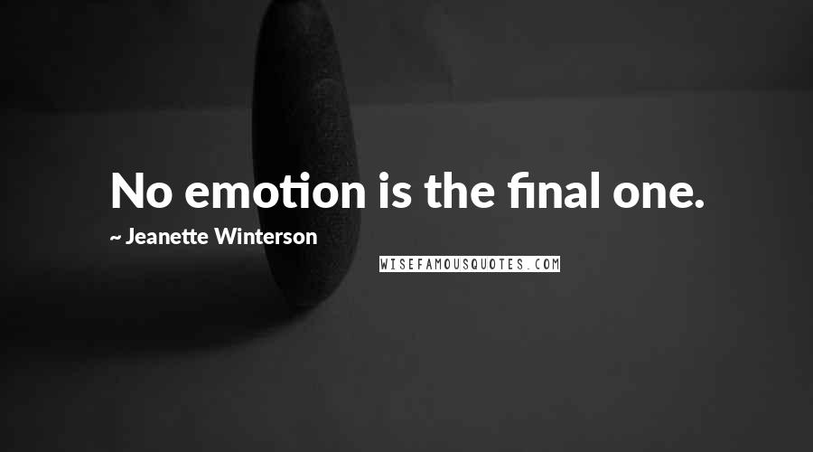 Jeanette Winterson Quotes: No emotion is the final one.