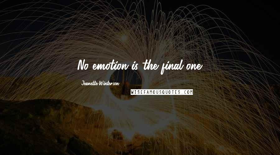 Jeanette Winterson Quotes: No emotion is the final one.