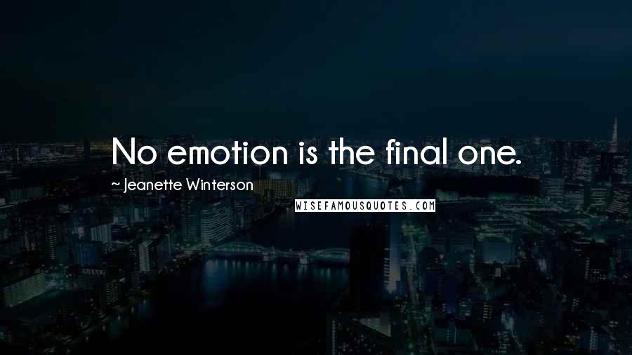 Jeanette Winterson Quotes: No emotion is the final one.