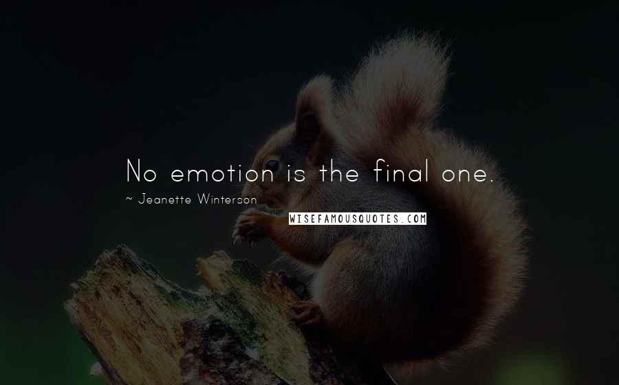 Jeanette Winterson Quotes: No emotion is the final one.