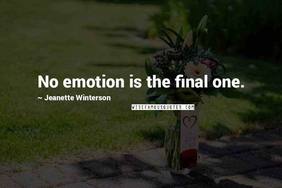 Jeanette Winterson Quotes: No emotion is the final one.