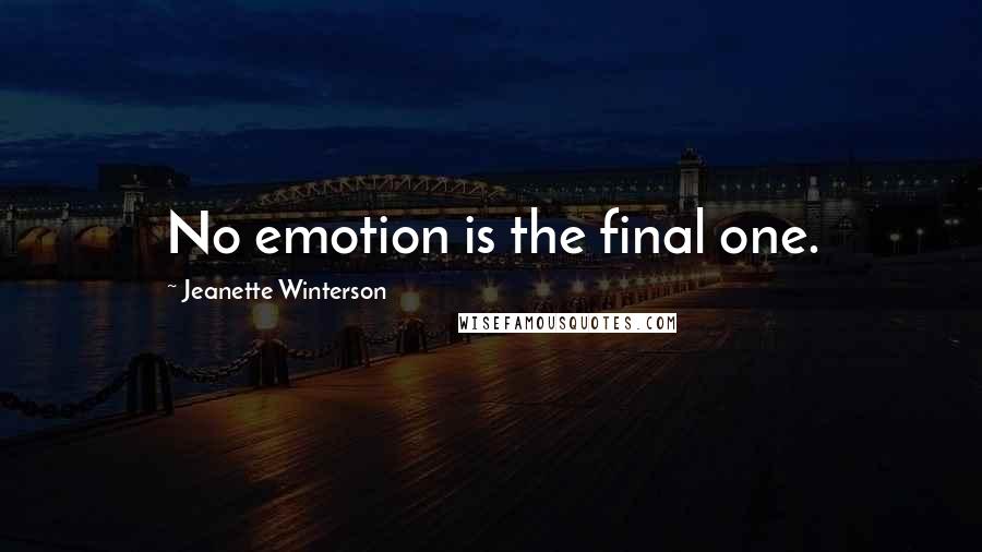 Jeanette Winterson Quotes: No emotion is the final one.