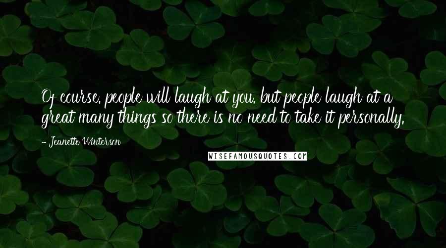 Jeanette Winterson Quotes: Of course, people will laugh at you, but people laugh at a great many things so there is no need to take it personally.