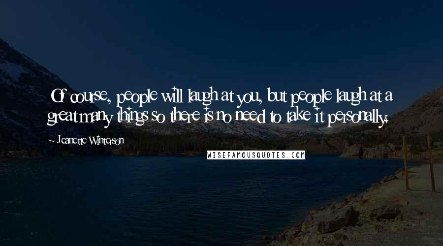 Jeanette Winterson Quotes: Of course, people will laugh at you, but people laugh at a great many things so there is no need to take it personally.