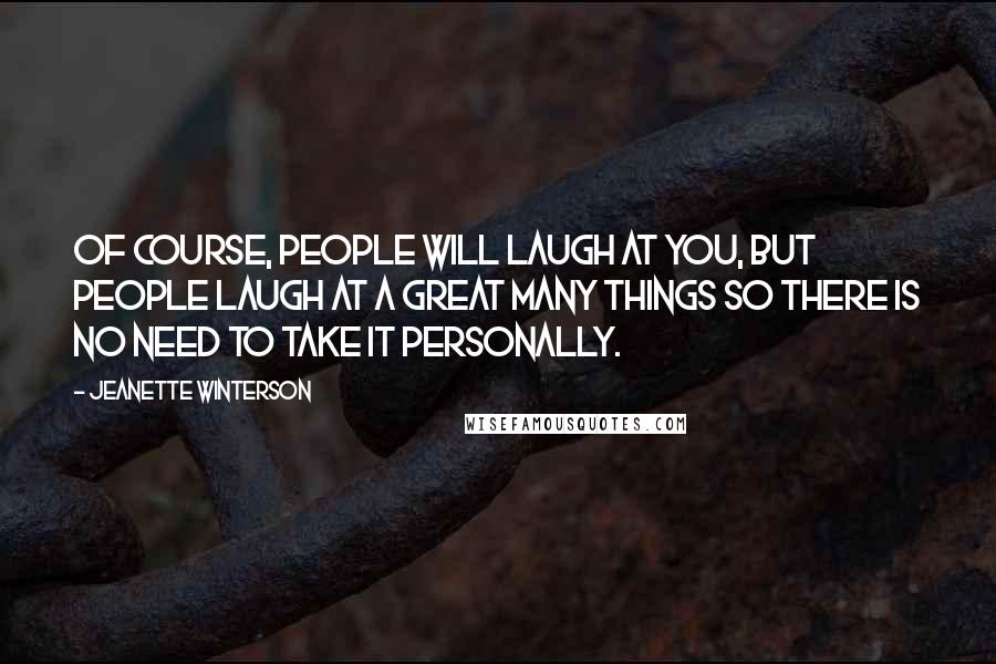 Jeanette Winterson Quotes: Of course, people will laugh at you, but people laugh at a great many things so there is no need to take it personally.