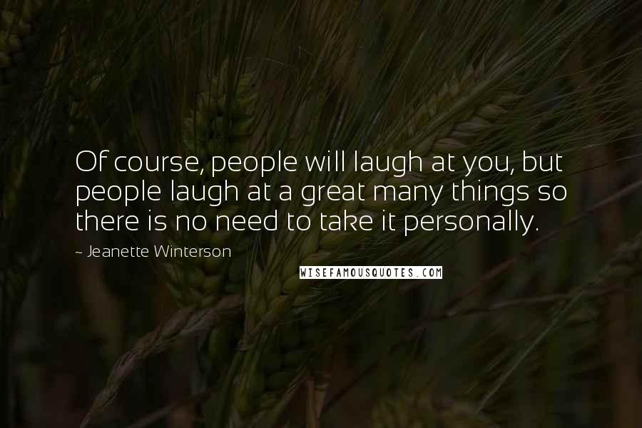 Jeanette Winterson Quotes: Of course, people will laugh at you, but people laugh at a great many things so there is no need to take it personally.