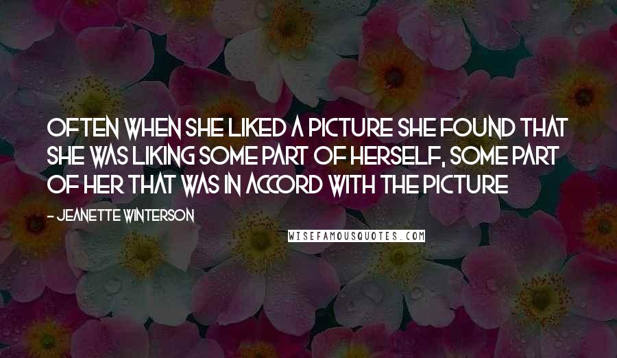 Jeanette Winterson Quotes: Often when she liked a picture she found that she was liking some part of herself, some part of her that was in accord with the picture