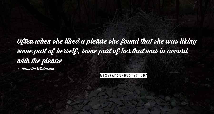 Jeanette Winterson Quotes: Often when she liked a picture she found that she was liking some part of herself, some part of her that was in accord with the picture