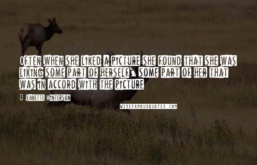 Jeanette Winterson Quotes: Often when she liked a picture she found that she was liking some part of herself, some part of her that was in accord with the picture