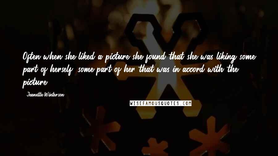 Jeanette Winterson Quotes: Often when she liked a picture she found that she was liking some part of herself, some part of her that was in accord with the picture