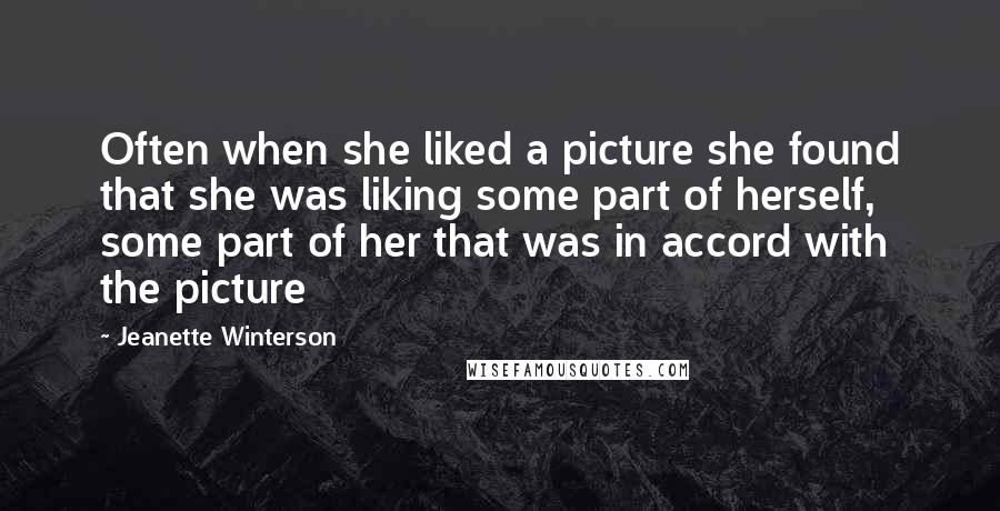 Jeanette Winterson Quotes: Often when she liked a picture she found that she was liking some part of herself, some part of her that was in accord with the picture