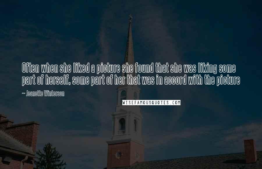 Jeanette Winterson Quotes: Often when she liked a picture she found that she was liking some part of herself, some part of her that was in accord with the picture