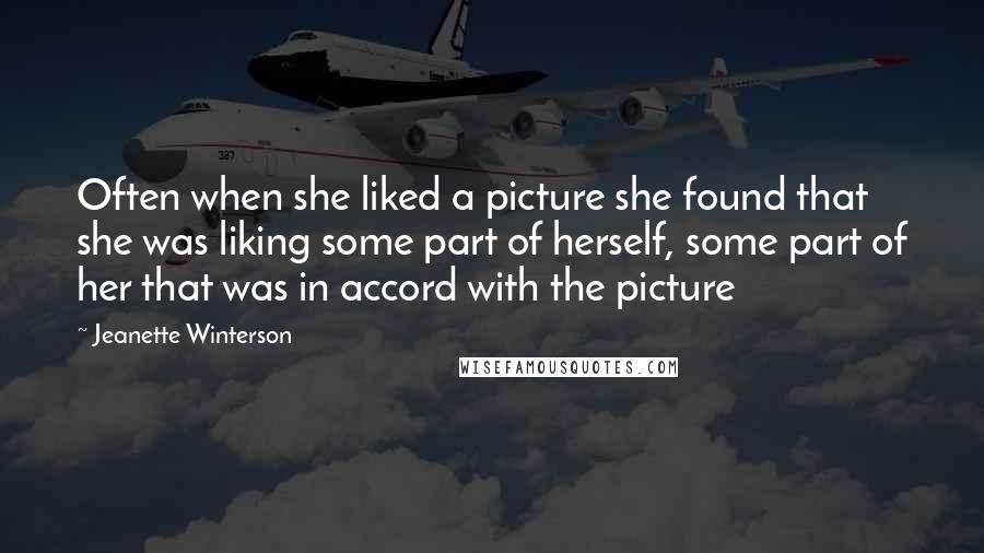 Jeanette Winterson Quotes: Often when she liked a picture she found that she was liking some part of herself, some part of her that was in accord with the picture