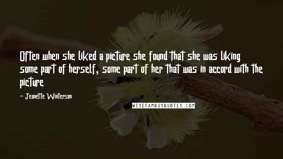 Jeanette Winterson Quotes: Often when she liked a picture she found that she was liking some part of herself, some part of her that was in accord with the picture