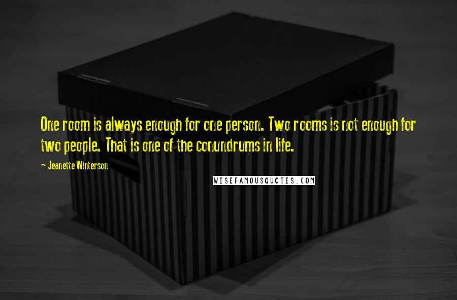 Jeanette Winterson Quotes: One room is always enough for one person. Two rooms is not enough for two people. That is one of the conundrums in life.