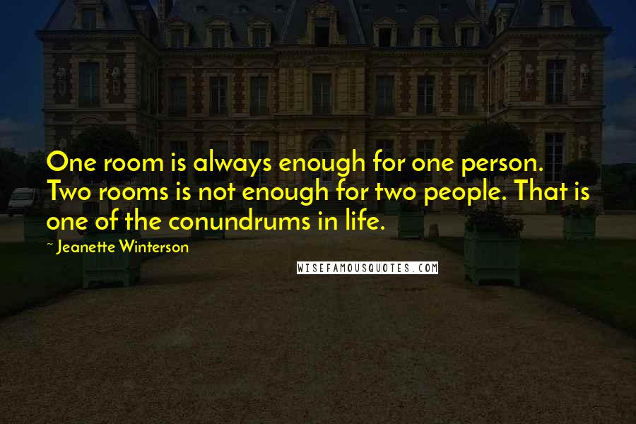 Jeanette Winterson Quotes: One room is always enough for one person. Two rooms is not enough for two people. That is one of the conundrums in life.