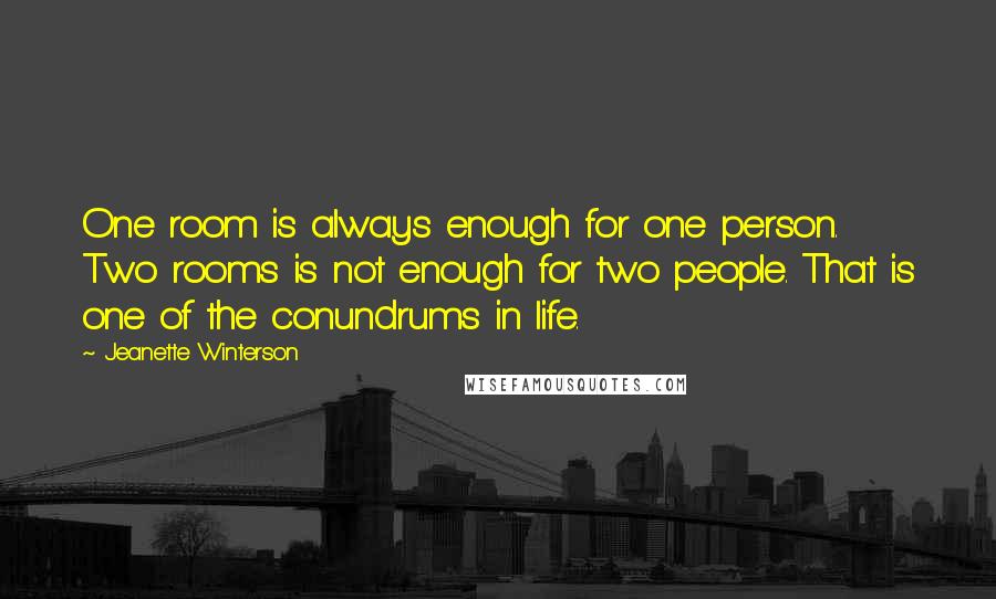 Jeanette Winterson Quotes: One room is always enough for one person. Two rooms is not enough for two people. That is one of the conundrums in life.