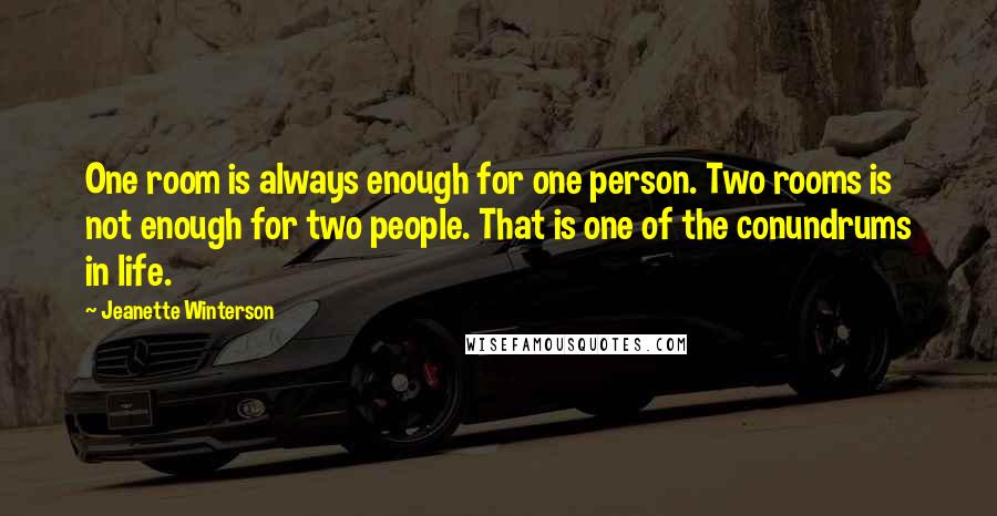 Jeanette Winterson Quotes: One room is always enough for one person. Two rooms is not enough for two people. That is one of the conundrums in life.