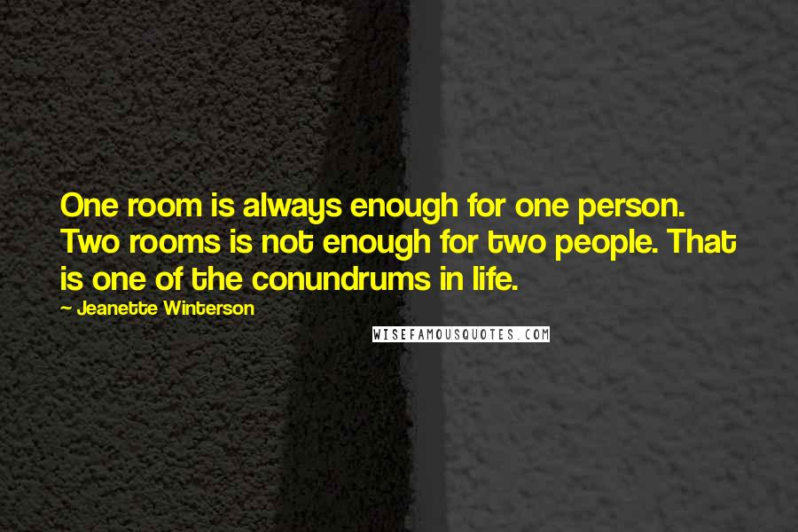 Jeanette Winterson Quotes: One room is always enough for one person. Two rooms is not enough for two people. That is one of the conundrums in life.