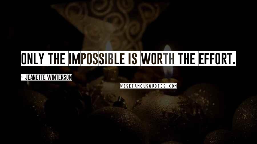 Jeanette Winterson Quotes: Only the impossible is worth the effort.