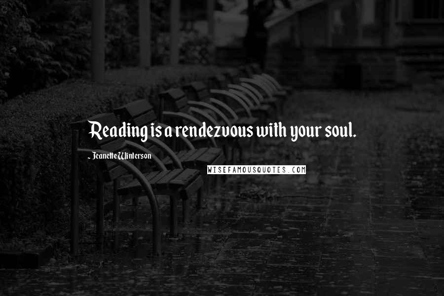 Jeanette Winterson Quotes: Reading is a rendezvous with your soul.