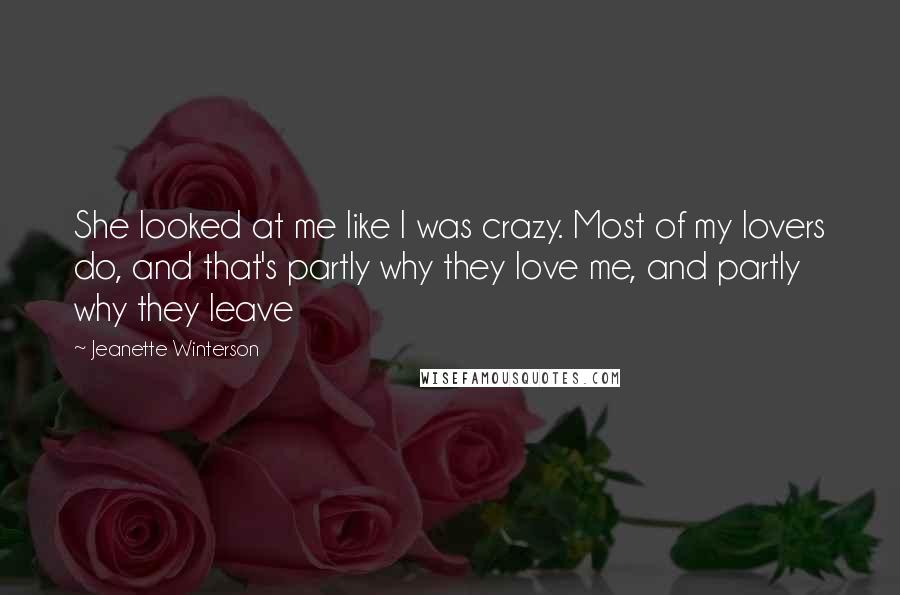 Jeanette Winterson Quotes: She looked at me like I was crazy. Most of my lovers do, and that's partly why they love me, and partly why they leave