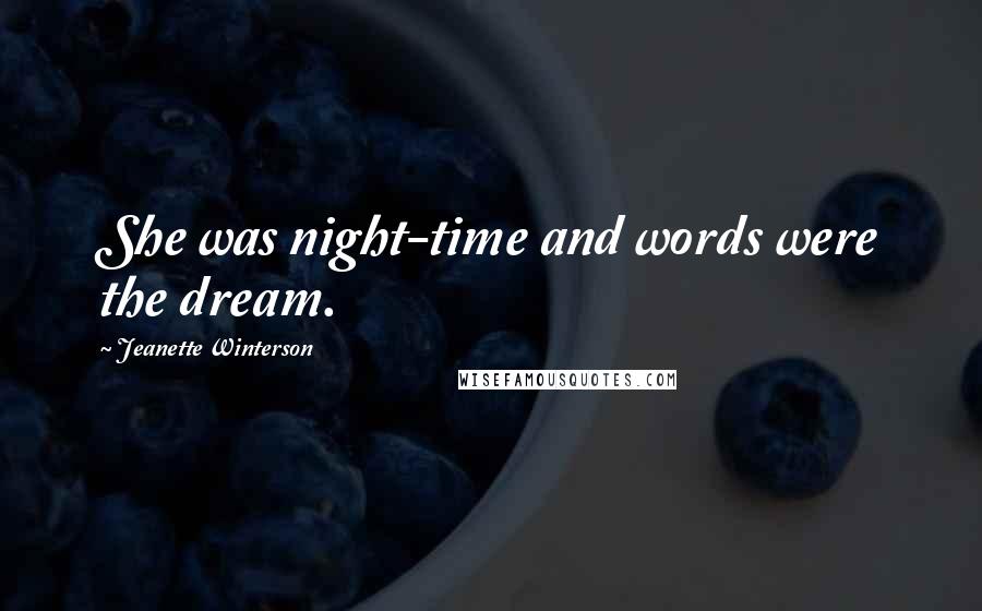 Jeanette Winterson Quotes: She was night-time and words were the dream.