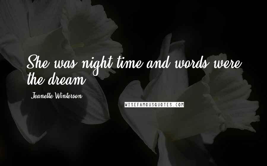 Jeanette Winterson Quotes: She was night-time and words were the dream.